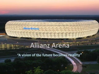 Allianz Arena
“A vision of the future becomes reality”
 