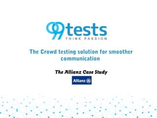 The Crowd testing solution for smoother
communication
The Allianz Case Study
 