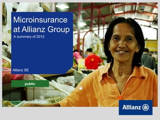 Microinsurance
at Allianz Group
Allianz SE
A summary of 2012
public
 