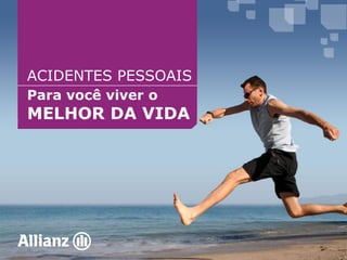 Para você viver o
MELHOR DA VIDA
ACIDENTES PESSOAIS
 