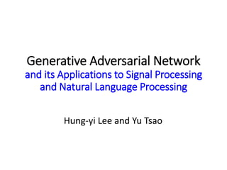 Generative Adversarial Network
and its Applications to Signal Processing
and Natural Language Processing
Hung-yi Lee and Yu Tsao
 