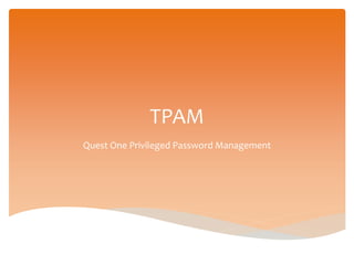 TPAM
Quest One Privileged Password Management
 