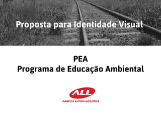 Proposta para Identidade Visual
PEA
Programa de Educação Ambiental
 