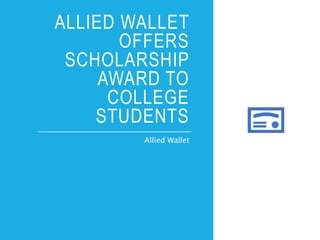 ALLIED WALLET
OFFERS
SCHOLARSHIP
AWARD TO
COLLEGE
STUDENTS
Allied Wallet
 