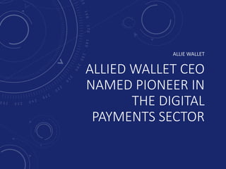 ALLIED WALLET CEO
NAMED PIONEER IN
THE DIGITAL
PAYMENTS SECTOR
ALLIE WALLET
 