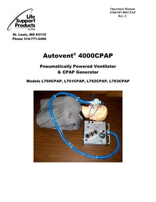 Autovent®
4000CPAP
Pneumatically Powered Ventilator
& CPAP Generator
Models L760CPAP, L761CPAP, L762CPAP, L763CPAP
Operation Manual
S168-547-001CPAP
Rev. C
St. Louis, MO 63110
Phone 314-771-2400
 