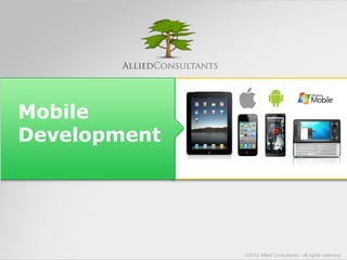 Mobile
Development
©2012 Allied Consultants - all rights reserved
 
