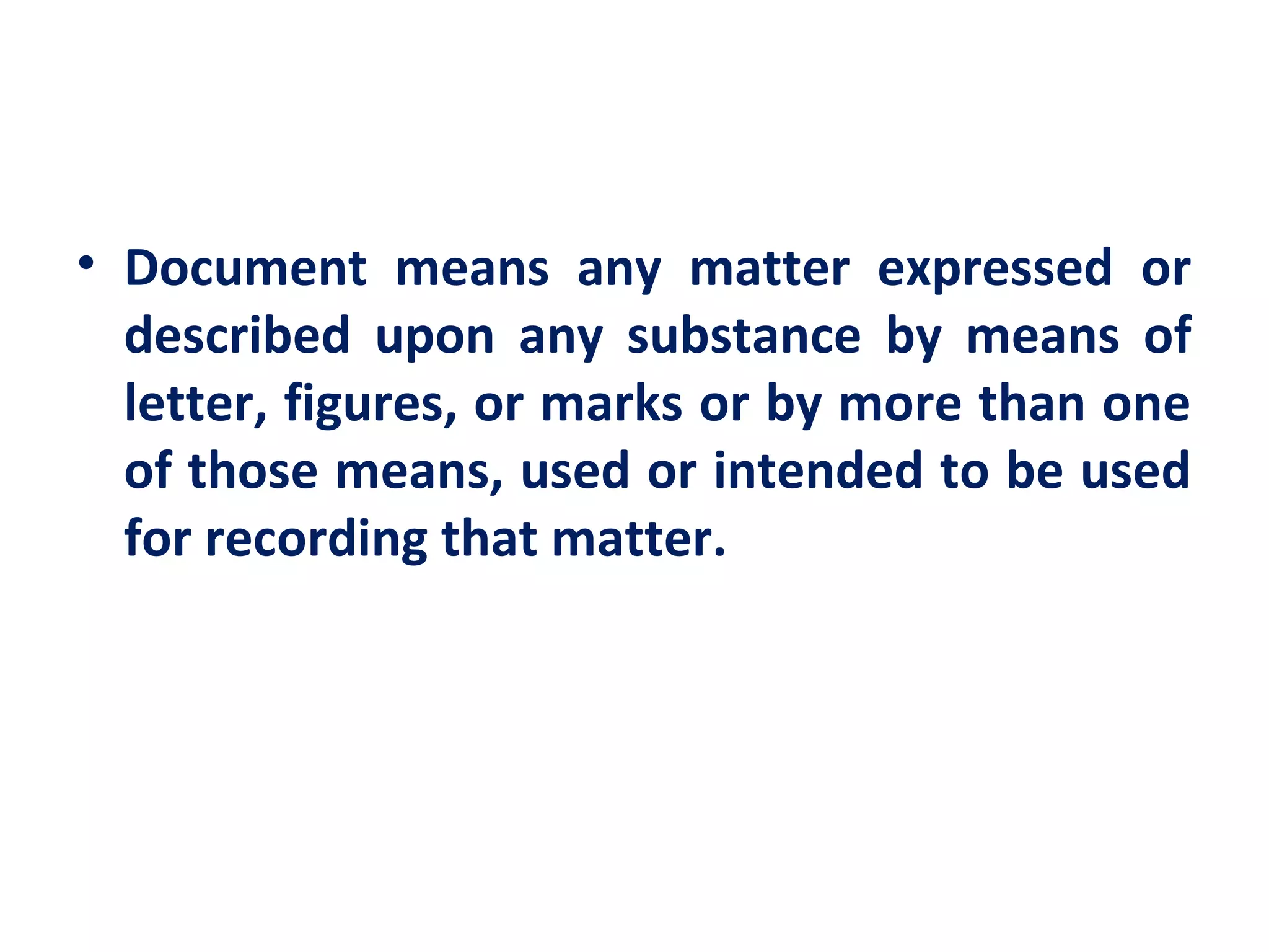 • Document means any matter expressed or
  described upon any substance by means of
  letter, figures, or marks or by more than one
  of those means, used or intended to be used
  for recording that matter.
 