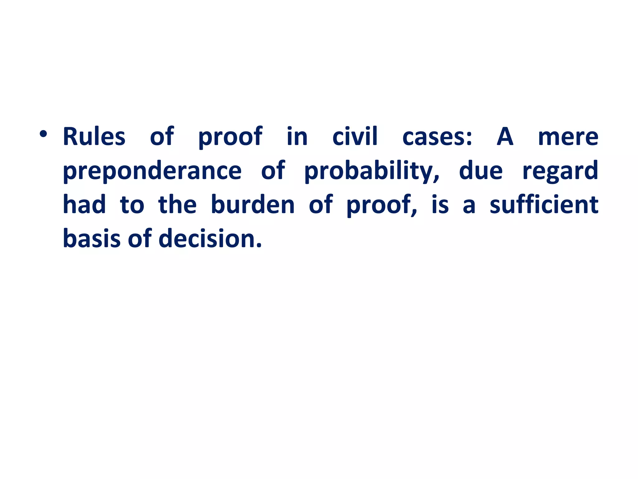 • Rules of proof in civil cases: A mere
  preponderance of probability, due regard
  had to the burden of proof, is a sufficient
  basis of decision.
 