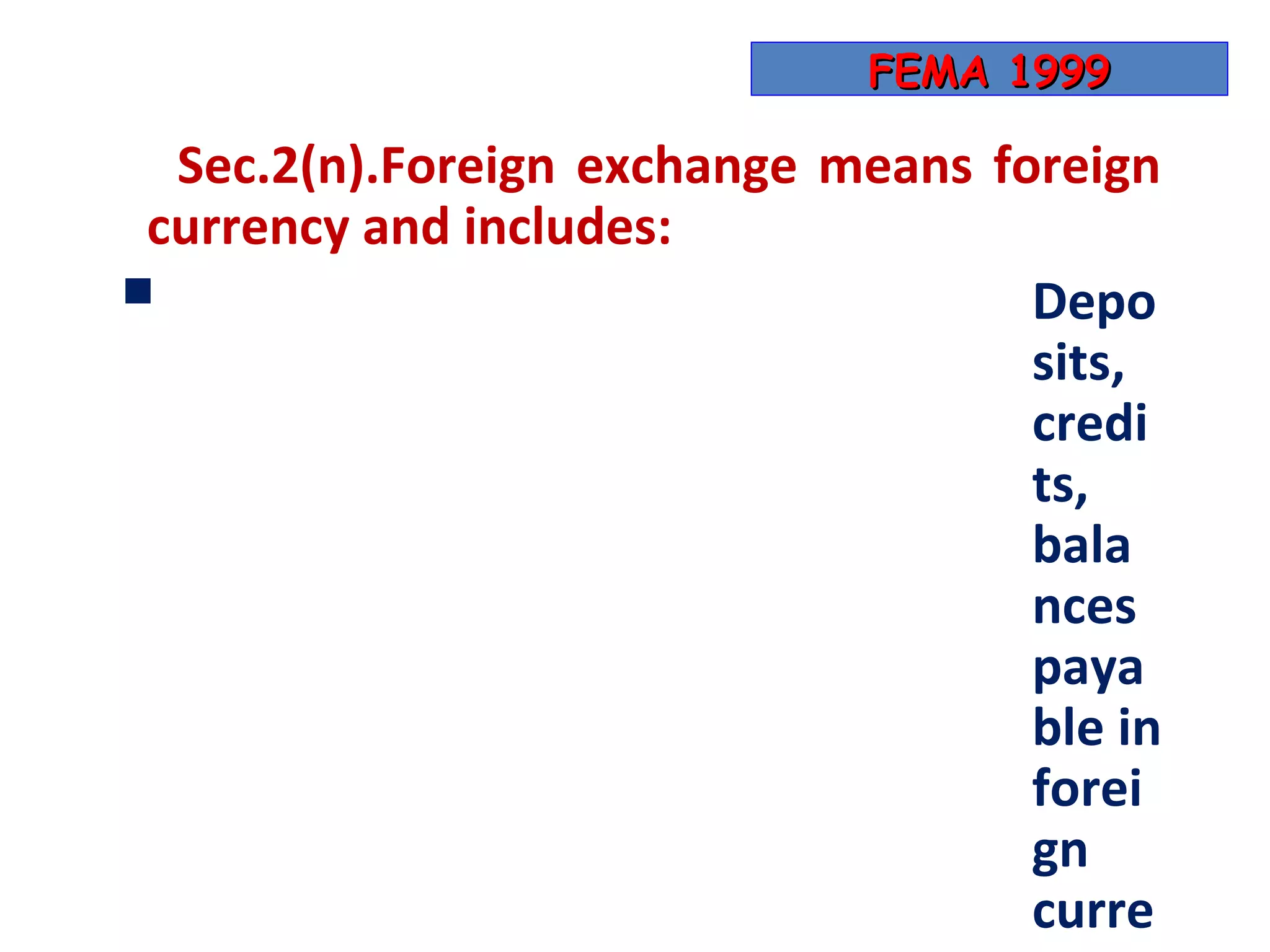FEMA 1999

  Sec.2(n).Foreign exchange means foreign
 currency and includes:
                                   Depo
                                    sits,
                                    credi
                                    ts,
                                    bala
                                    nces
                                    paya
                                    ble in
                                    forei
                                    gn
                                    curre
 