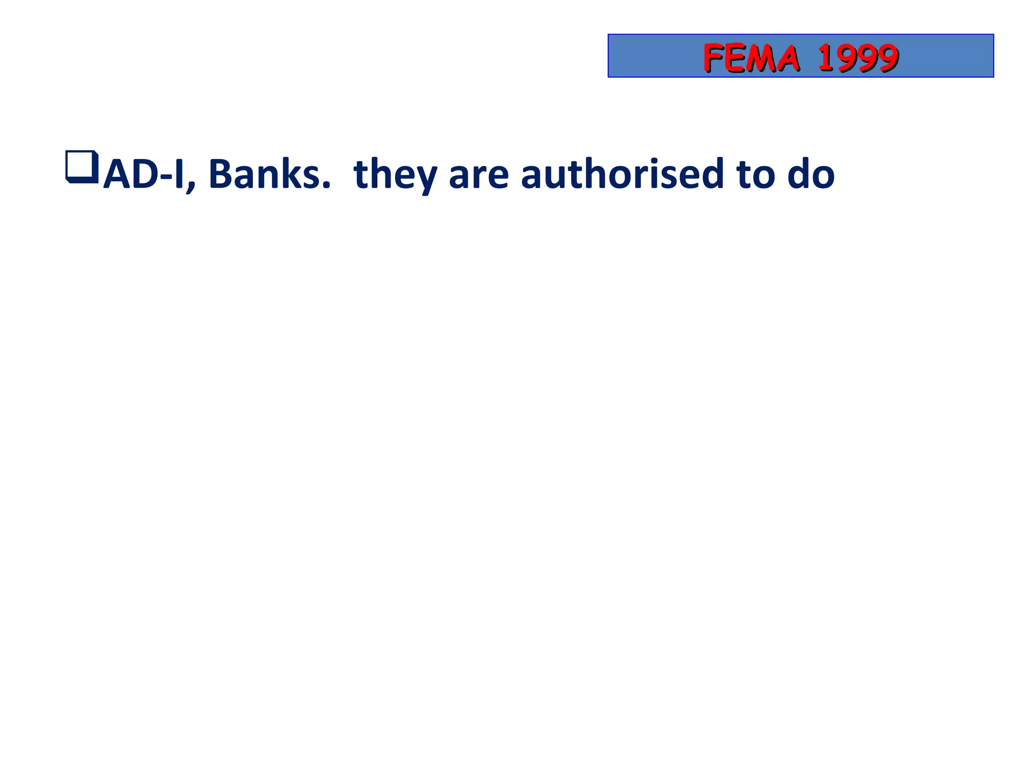 FEMA 1999


AD-I, Banks. they are authorised to do
 