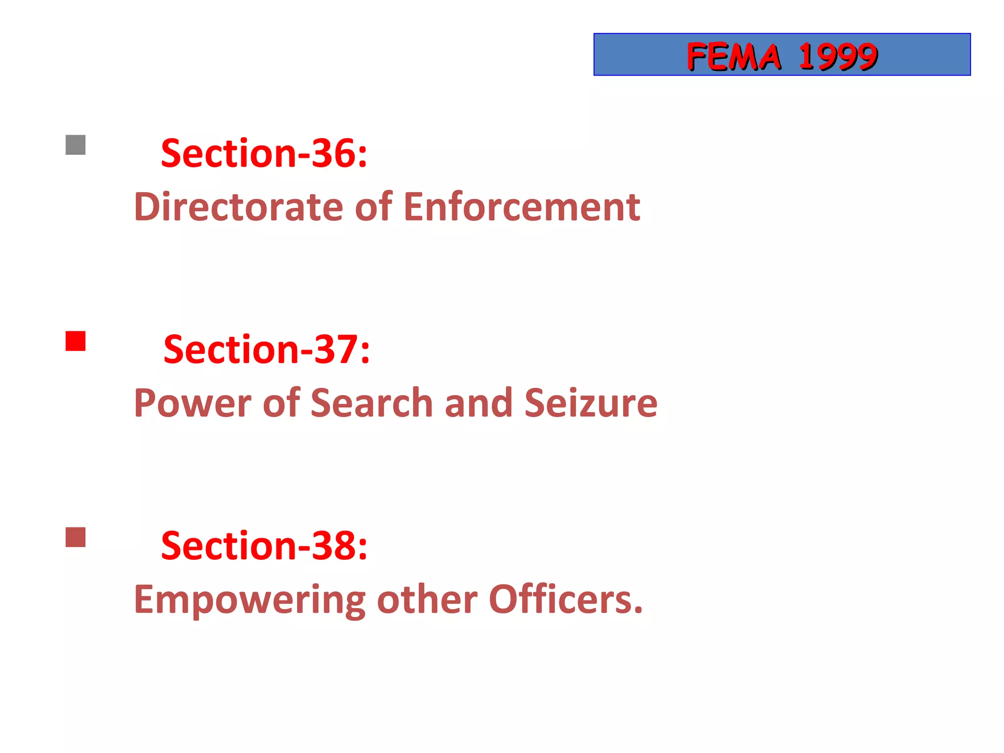 FEMA 1999


    Section-36:
    Directorate of Enforcement


    Section-37:
    Power of Search and Seizure


    Section-38:
    Empowering other Officers.
 