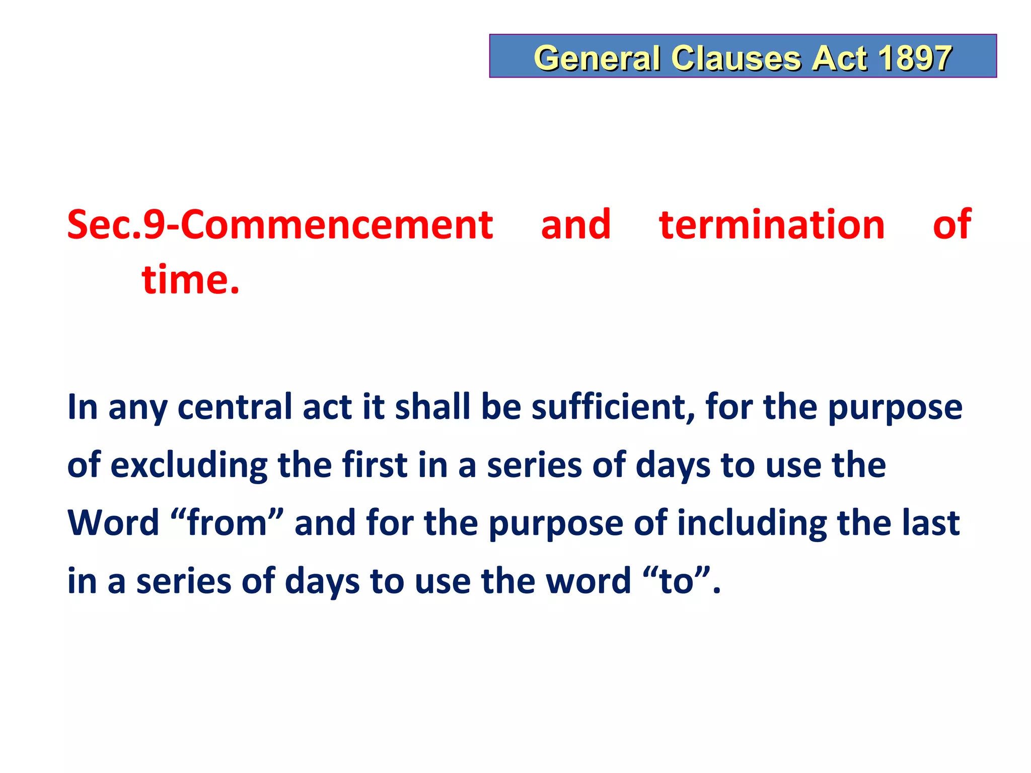 General Clauses Act 1897



Sec.9-Commencement            and     termination      of
    time.

In any central act it shall be sufficient, for the purpose
of excluding the first in a series of days to use the
Word “from” and for the purpose of including the last
in a series of days to use the word “to”.
 
