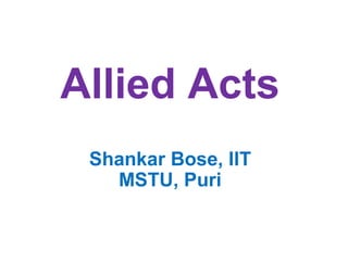 Allied Acts
 Shankar Bose, IIT
   MSTU, Puri
 