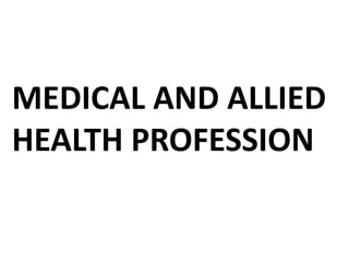 MEDICAL AND ALLIED
HEALTH PROFESSION
 