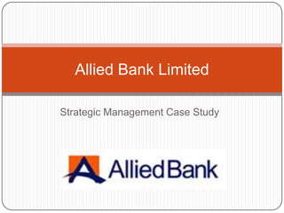 Allied Bank Limited

Strategic Management Case Study
 