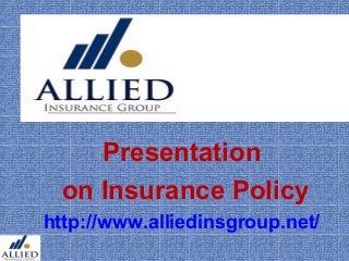 Presentation
  on Insurance Policy
http://www.alliedinsgroup.net/
 