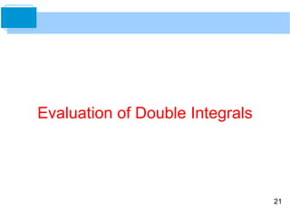21
Evaluation of Double Integrals
 