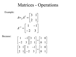Matrices - Operations
Example:


















3
2
1
1
1
2
1
3
1
2
2
A
A
A










































1
0
0
1
3
2
1
1
1
2
1
3
1
0
0
1
1
2
1
3
3
2
1
1
Because:
 