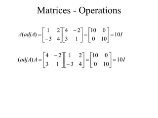 Matrices - Operations
I
adjA
A 10
10
0
0
10
1
3
2
4
4
3
2
1
)
( 












 








I
A
adjA 10
10
0
0
10
4
3
2
1
1
3
2
4
)
( 



















 

 