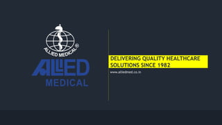DELIVERING QUALITY HEALTHCARE
SOLUTIONS SINCE 1982
www.alliedmed.co.in
 