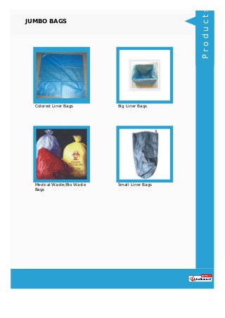 JUMBO BAGS
Colored Liner Bags Big Liner Bags
Medical Waste/Bio Waste
Bags
Small Liner Bags
Products
 