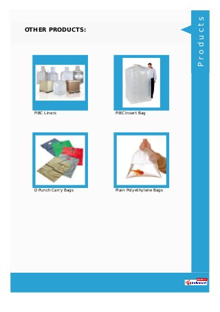OTHER PRODUCTS:
FIBC Liners FIBC Insert Bag
D Punch Carry Bags Plain Polyethylene Bags
Products
 