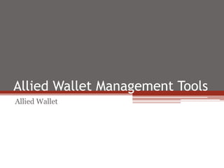 Allied Wallet Management Tools
Allied Wallet
 