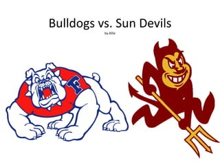 Bulldogs vs. Sun Devils
          by Allie
 