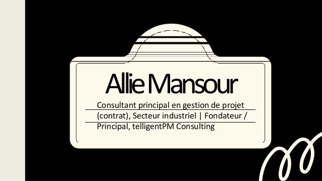 AllieMansour
Consultant principal en gestion de projet
(contrat), Secteur industriel | Fondateur /
Principal, telligentPM Consulting
 