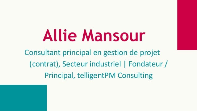 Allie Mansour
Consultant principal en gestion de projet
(contrat), Secteur industriel | Fondateur /
Principal, telligentPM Consulting
 