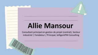 Allie Mansour
Consultant principal en gestion de projet (contrat), Secteur
industriel | Fondateur / Principal, telligentPM Consulting
 