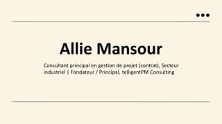 Consultant principal en gestion de projet (contrat), Secteur
industriel | Fondateur / Principal, telligentPM Consulting
Allie Mansour
 