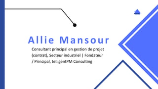 Allie Mansour
Consultant principal en gestion de projet
(contrat), Secteur industriel | Fondateur
/ Principal, telligentPM Consulting
 