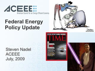 Federal Energy Policy Update  Steven Nadel ACEEE July, 2009 