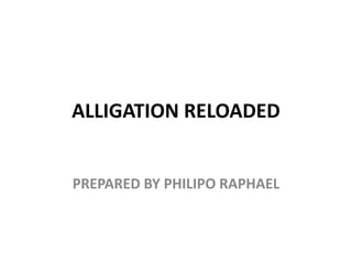 ALLIGATION RELOADED
PREPARED BY PHILIPO RAPHAEL
 
