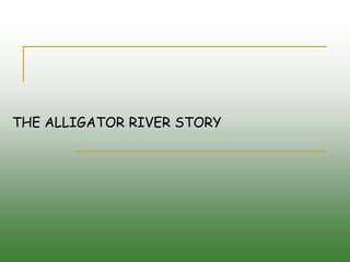 THE ALLIGATOR RIVER STORY
 