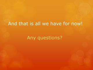 And that is all we have for now!


        Any questions?
 