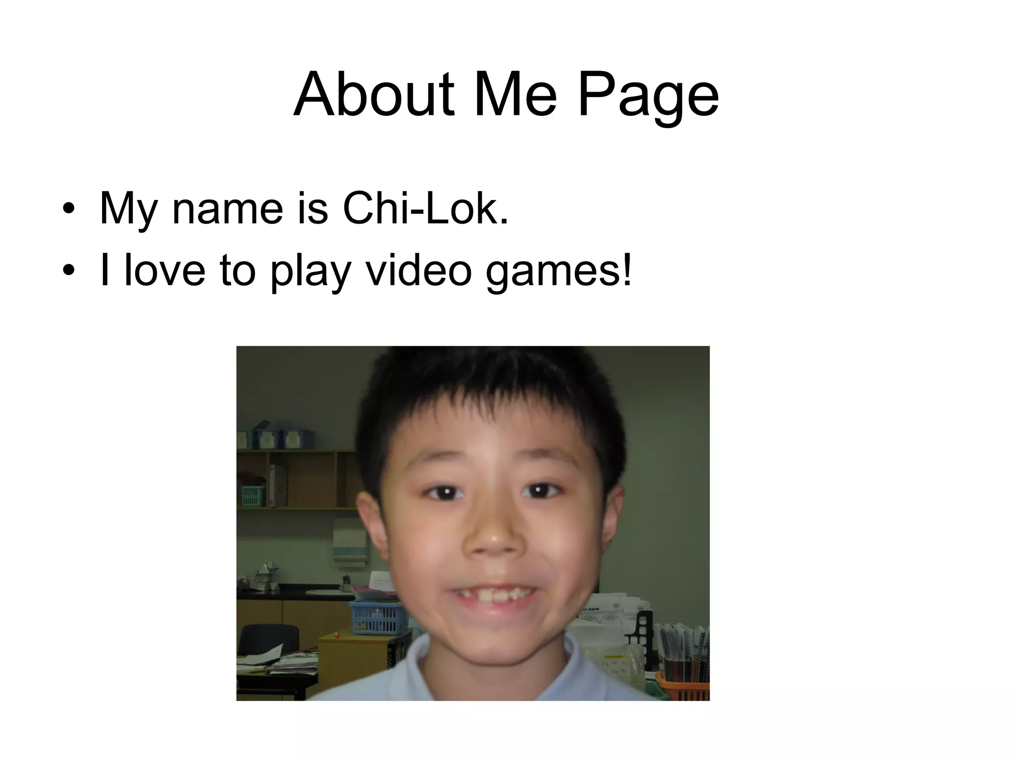 About Me Page My name is Chi-Lok. I love to play video games! 