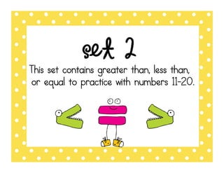 Set 2
This set contains greater than, less than,
or equal to practice with numbers 11-20.
 