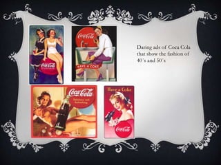 Daring ads of Coca Cola
that show the fashion of
40´s and 50´s
 