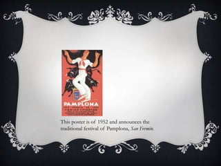 This poster is of 1952 and announces the
traditional festival of Pamplona, San Fermín.
 