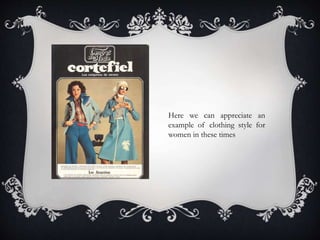 Here we can appreciate an
example of clothing style for
women in these times
 