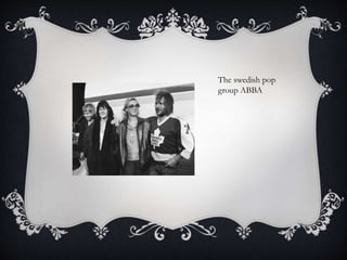 The swedish pop
group ABBA
 