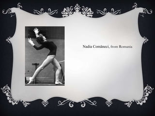 Nadia Comăneci, from Romania
 