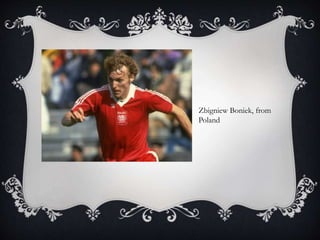 Zbigniew Boniek, from
Poland
 