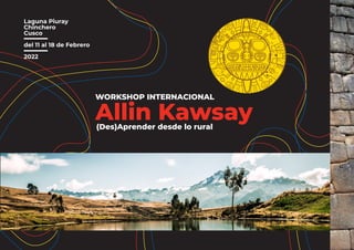 WORKSHOP INTERNACIONAL
Allin Kawsay
Laguna Piuray
Chinchero
Cusco
del 11 al 18 de Febrero
2022
(Des)Aprender desde lo rural
 