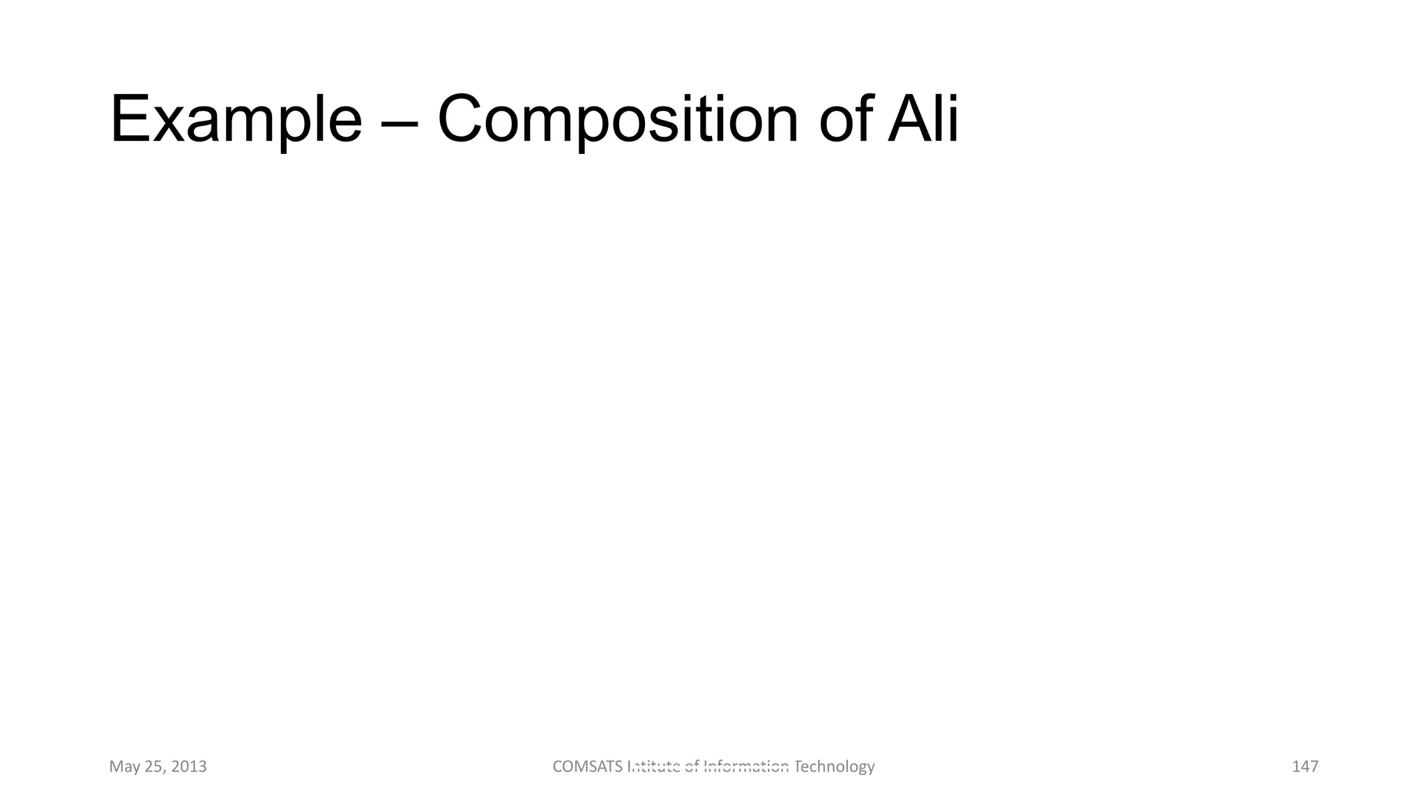 Example – Composition of Ali
May 25, 2013 COMSATS Intitute of Information Technology 147
Ali
Body
Arm
Head
Leg
1
1
2 2
 