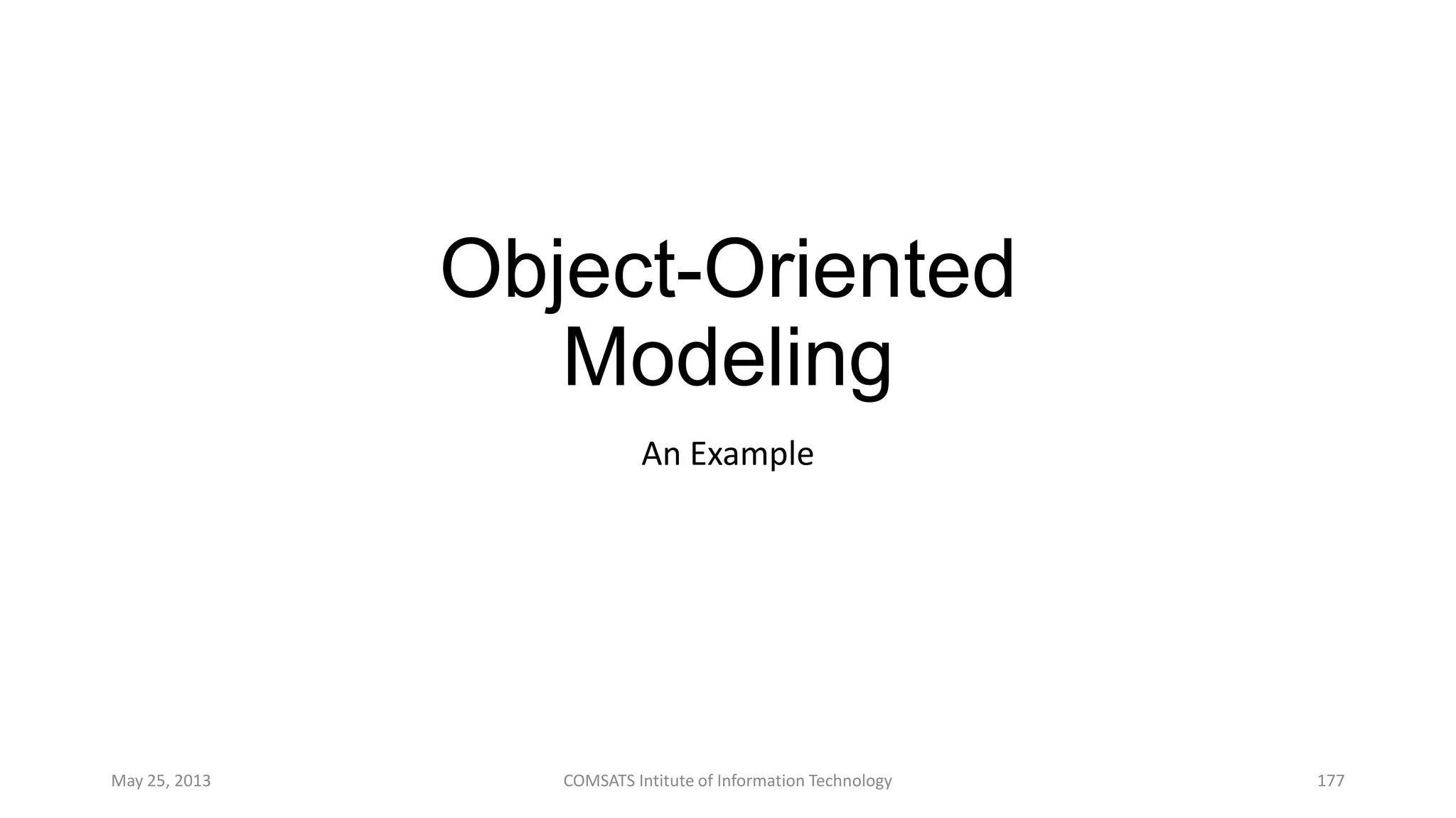 Object-Oriented
Modeling
An Example
May 25, 2013 COMSATS Intitute of Information Technology 177
 