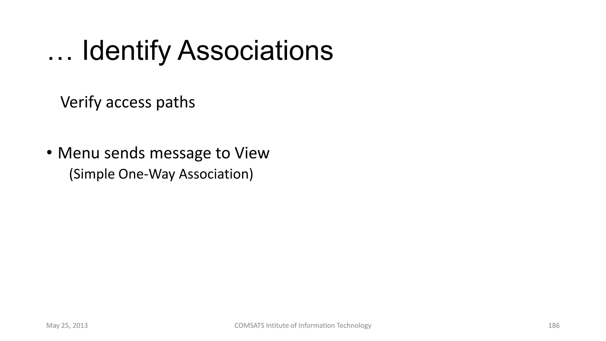 … Identify Associations
Verify access paths
• Menu sends message to View
(Simple One-Way Association)
May 25, 2013 COMSATS Intitute of Information Technology 186
 
